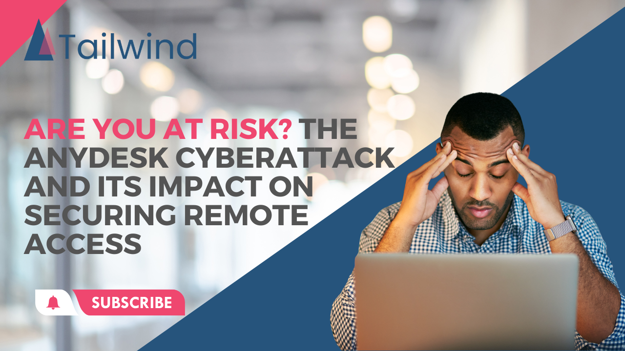 Are you at Risk? The AnyDesk Cyberattack and Its Impact on Securing